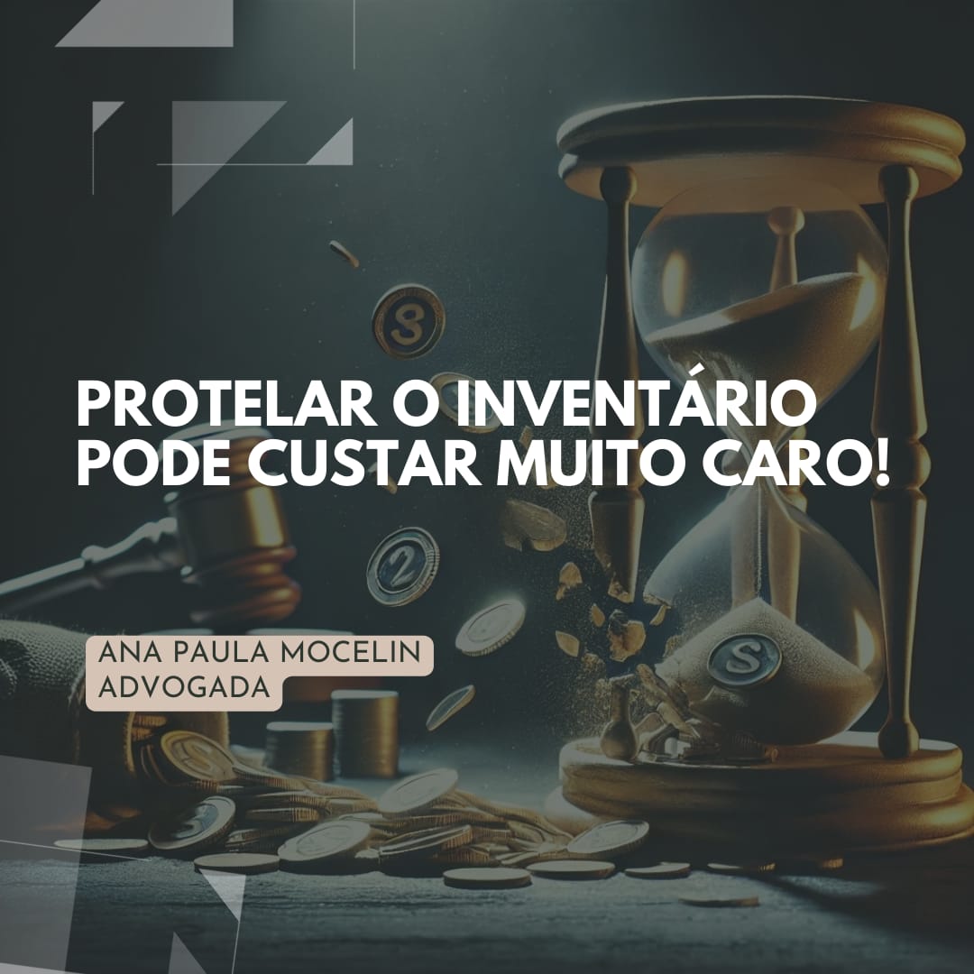 Protelar o inventário pode sair muito caro! Saiba por quê