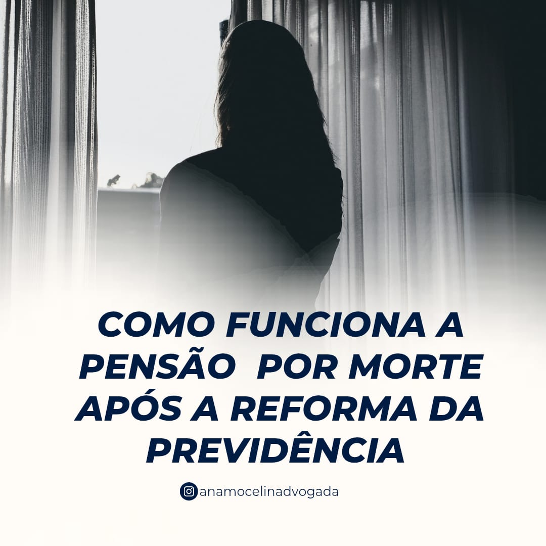 COMO FUNCIONA A PENSÃO POR MORTE APÓS A REFORMA DA PREVIDÊNCIA